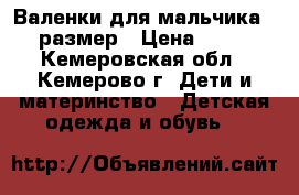 Валенки для мальчика 28 размер › Цена ­ 500 - Кемеровская обл., Кемерово г. Дети и материнство » Детская одежда и обувь   